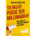 Tu hij@ puede ser millonari@: Cómo formar los tres pilares financieros para lograrlo