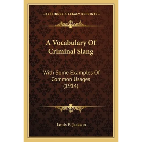 A Vocabulary Of Criminal Slang: With Some Examples Of Common Usages (1914) - Paperback