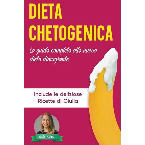 Dieta Chetogenica: La Guida Completa alla Nuova Dieta Dimagrante - Include le Deliziose Ricette di Giulia