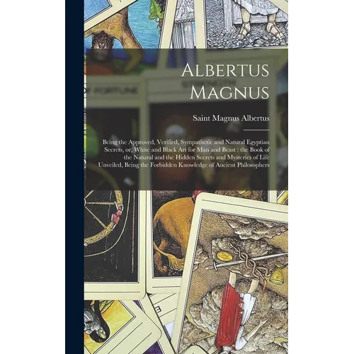 Albertus Magnus: Being the Approved, Verified, Sympathetic and Natural Egyptian Secrets, or, White and Black Art for Man and Beast: the