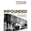 Impounded: Dorothea Lange and the Censored Images of Japanese American Internment