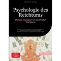 Psychologie des Reichtums: Mentale Strategien für dauerhaften Wohlstand: Wie wird man reich? Entdecken Sie bewährte Methoden für finanzielle Freiheit