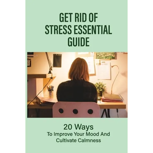 Get Rid Of Stress Essential Guide: 20 Ways To Improve Your Mood And Cultivate Calmness: How To Tame Stress