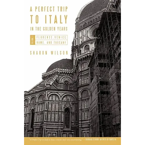A Perfect Trip to Italy-in the Golden Years: Volume 1: Florence, Venice, Rome, and Tuscany