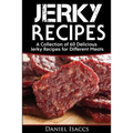Jerky Recipes: Delicious Jerky Recipes, a Jerky Cookbook with Beef, Turkey, Fish, Game, Venison. Ultimate Jerky Making, Impress Frien