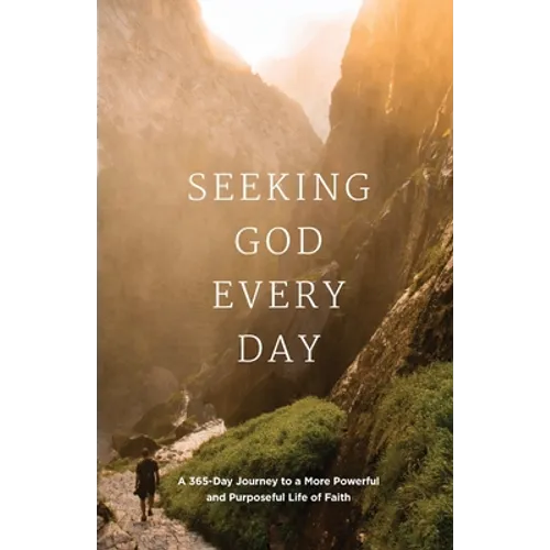 Seeking GOD Every Day: A 365-Day Journey to a More Powerful and Purposeful Life of Faith
