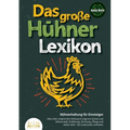 DAS GROSSE HÜHNERLEXIKON - Hühnerhaltung für Einsteiger: Alles über artgerechte Haltung im eigenen Garten und Hühnerstall, Ernährung, Züchtung, Pflege