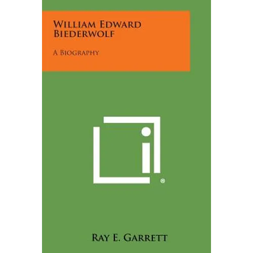 William Edward Biederwolf: A Biography