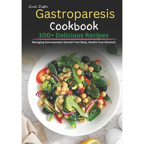 Gastroparesis Cookbook: 100+ Delicious Recipes for Managing Gastroparesis: Nourish Your Body, Soothe Your Stomach