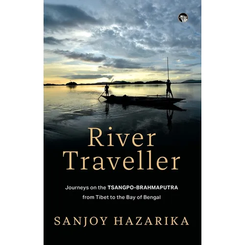 River Traveller - Journeys on the Tsangpo-Brahmaputra from Tibet to the Bay of Bengal
