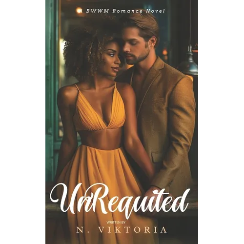 Unrequited: A BWWM Steamy Dark Interracial Multicultural Contemporary Friends to Lovers, Second Chance Star-Crossed First Love Int