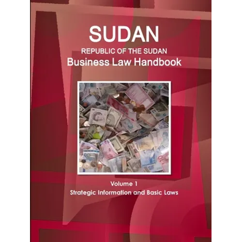 Sudan (Republic of the Sudan) Business Law Handbook Volume 1 Strategic Information and Basic Laws
