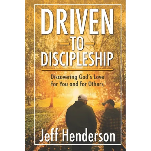 Driven to Discipleship: Discovering God's Love for You and for Others