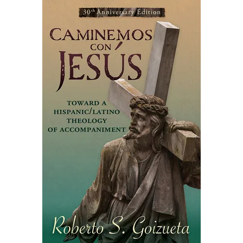 Caminemos Con Jesus: Toward a Hispanic/Latino Theology of Accompaniment 30th Anniversary Edition