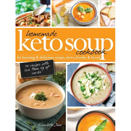 Homemade Keto Soup Cookbook: Fat Burning & Delicious Soups, Stews, Broths & Bread