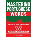 Mastering Portuguese Words: Increase Your Vocabulary with Over 3,000 Portuguese Words in Context