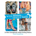 Wild Mittens and Unruly Socks 3: 25 More Outrageously Unique Knitting Patterns