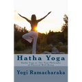 Hatha Yoga: Hatha Yoga or The Yogi Philosphy of Physical Well-Being
