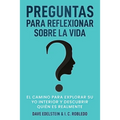 Preguntas para Reflexionar Sobre la Vida: El Camino para Explorar Su Yo Interior y Descubrir Quién Es Realmente