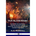 Our Island Story: A History of the Kings, Queens and Battles of England, Scotland and Britain for Boys and Girls