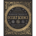 Elementary Treatise of Occult Science: Understanding the Theories and Symbols Used by the Ancients, the Alchemists, the Astrologers, the Freemasons &