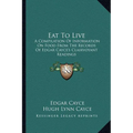 Eat To Live: A Compilation Of Information On Food From The Records Of Edgar Cayce's Clairvoyant Readings