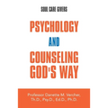 Psychology and Counseling God's Way: Soul Care Givers