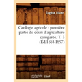Géologie Agricole: Première Partie Du Cours d'Agriculture Comparée. T. 3 (Éd.1884-1897)