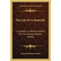 The Life Of A Butterfly: A Chapter In Natural History For The General Reader (1893)