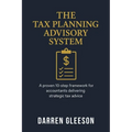 The Tax Planning Advisory System: A proven 10-step framework for accountants delivering strategic tax advice