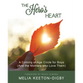 The Hero's Heart: A Coming of Age Circle for Boys (And the Mothers who Love Them)