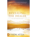 Revealing the Healer: A Complete Guide to Manifesting the Healing Power of Jesus