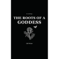 The Roots of a Goddess: An Anthology