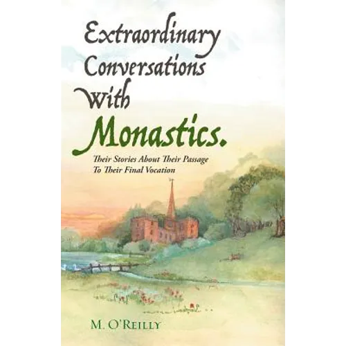 Extraordinary Conversations With Monastics.: Their Stories About Their Passage To Their Final Vocation