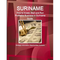 Suriname: How to Invest, Start and Run Profitable Business in Suriname Guide - Strategic Information, Opportunities, Contacts