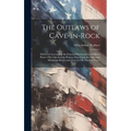 The Outlaws of Cave-in-Rock: Historical Accounts of the Famous Highwaymen and River Pirates Who Operated in Pioneer Days Upon the Ohio and Mississi