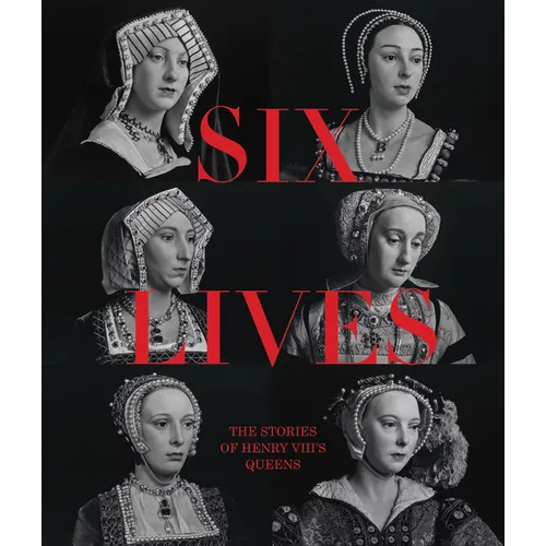 Six Lives: The Stories of Henry VIII's Queens