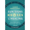 Sun Signs, Houses & Healing: Build Resilience and Transform Your Life Through Astrology