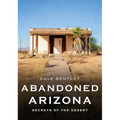 Abandoned Arizona: Secrets of the Desert