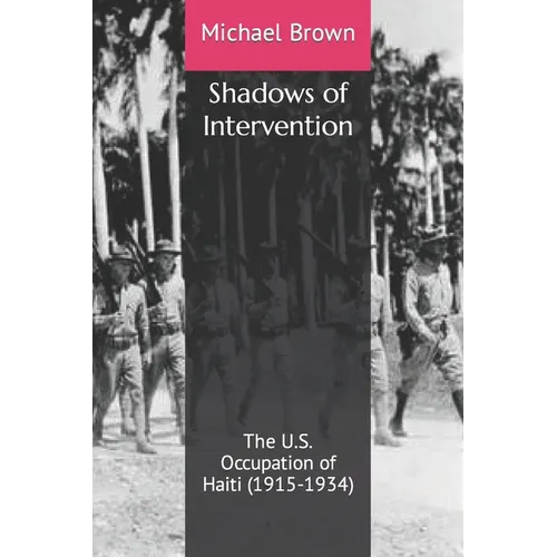 Shadows of Intervention: The U.S. Occupation of Haiti (1915-1934)