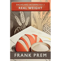 Real Weight: Bachelard Interpreted Book 3