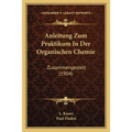 Anleitung Zum Praktikum In Der Organischen Chemie: Zusammengestelt (1904)
