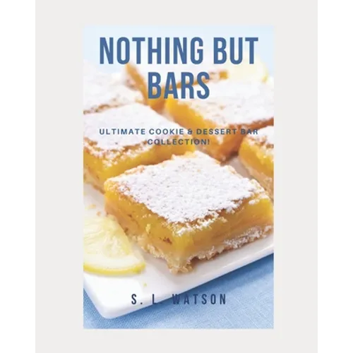 Nothing But Bars: Ultimate Cookie & Dessert Bar Collection!