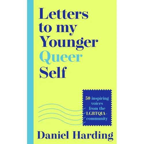 Letters to My Younger Queer Self: Inspiring, Influential Voices from the Lgbtqia+ Community