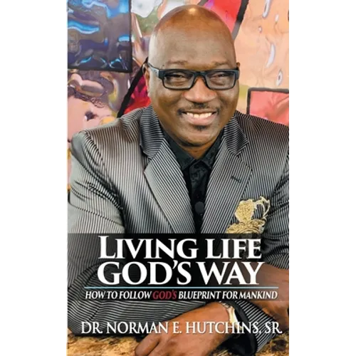 Living Life God's Way: How To Follow God's Blueprint For Mankind