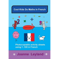 Cool Kids Do Maths In French: Photocopiable Activity Sheets Using 1 - 100 In French