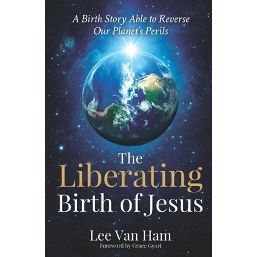 The Liberating Birth of Jesus: A Birth Story Able to Reverse Our Planet's Perils