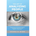 The Art of Analyzing People: Learn How to Analyze People Through Gestures and Body Language