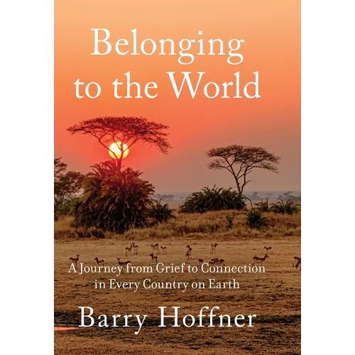 Belonging to the World: A Journey from Grief to Connection in Every Country on Earth
