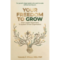 Your Freedom To Grow: From Leader-Dependent To System-Driven Organization